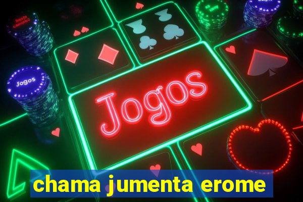 chama jumenta erome